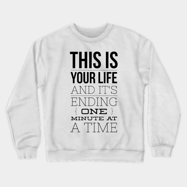 this is your life and it's ending one minute at a time Crewneck Sweatshirt by GMAT